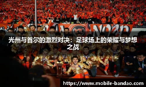 光州与首尔的激烈对决：足球场上的荣耀与梦想之战